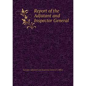 

Книга Report of the Adjutant and Inspector General. Georgia. Adjutant and Inspector General's Office