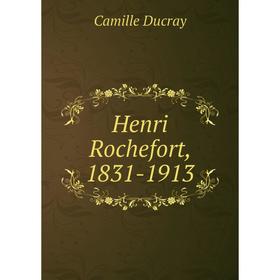 

Книга Henri Rochefort, 1831-1913. Camille Ducray
