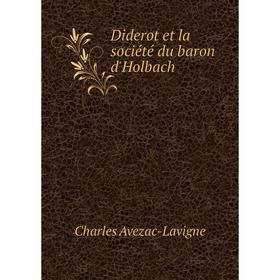 

Книга Diderot et la société du baron d'Holbach. Charles Avezac-Lavigne