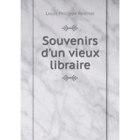 

Книга Souvenirs d'un vieux libraire. Louis Philippe Reichel