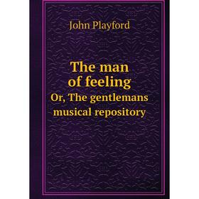 

Книга The man of feelingOr, The gentlemans musical repository. John Playford