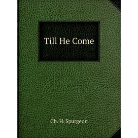 

Книга Till He Come. Ch. H. Spurgeon