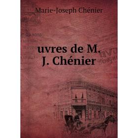 

Книга Uvres de M. J. Chénier. Marie - Joseph Chénier