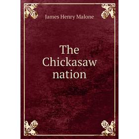 

Книга The Chickasaw nation. James Henry Malone