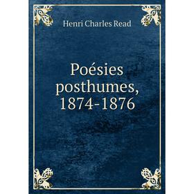 

Книга Poésies posthumes, 1874-1876. Henri Charles Read