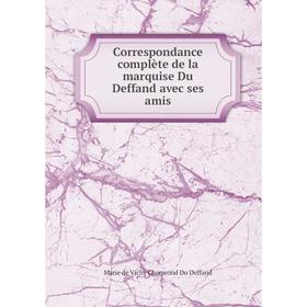 

Книга Correspondance complète de la marquise Du Deffand avec ses amis. Marie de Vichy Chamrond Du Deffand