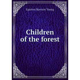 

Книга Children of the forest. Egerton Ryerson Young