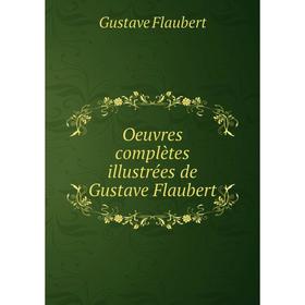 

Книга Oeuvres complètes illustrées de Gustave Flaubert