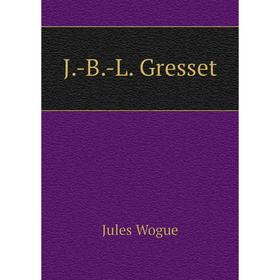

Книга J.-B.-L. Gresset. Jules Wogue