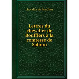 

Книга Lettres du chevalier de Boufflers à la comtesse de Sabran