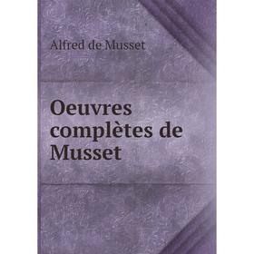 

Книга Oeuvres complètes de Musset