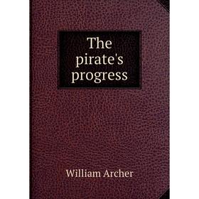 

Книга The pirate's progress. William Archer