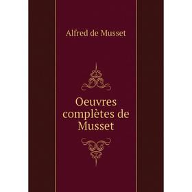 

Книга Oeuvres complètes de Musset