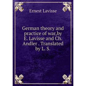 

Книга German theory and practice of war,by E. Lavisse and Ch. Andler . Translated by L. S.. Ernest Lavisse