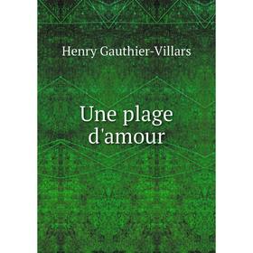

Книга Une plage d'amour. Henry Gauthier - Villars