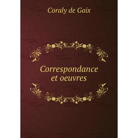 

Книга Correspondance et oeuvres. Coraly de Gaix