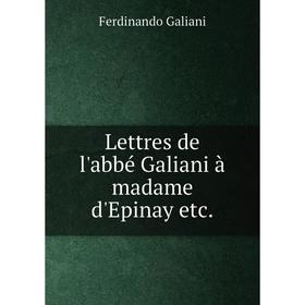 

Книга Lettres de l'abbé Galiani à madame d'Epinay etc