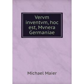 

Книга Vervm inventvm, hoc est, Mvnera Germaniae. Michael Maier