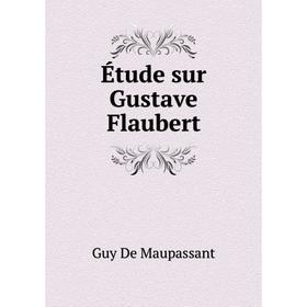 

Книга Étude sur Gustave Flaubert. Ги де Мопассан