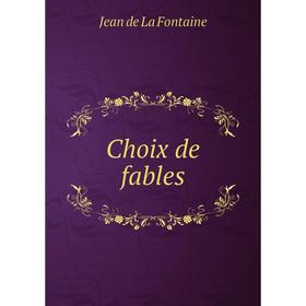 

Книга Choix de fables. Jean de La Fontaine