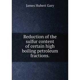 

Книга Reduction of the sulfur content of certain high boiling petroleum fractions. James Hubert Gary