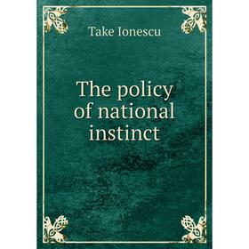 

Книга The policy of national instinct. Take Ionescu
