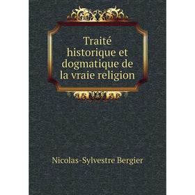 

Книга Traité historique et dogmatique de la vraie religion. Nicolas - Sylvestre Bergier