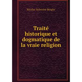 

Книга Traité historique et dogmatique de la vraie religion. Nicolas - Sylvestre Bergier