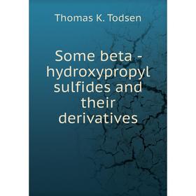 

Книга Some beta - hydroxypropyl sulfides and their derivatives. Thomas K. Todsen