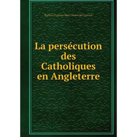 

Книга La persécution des Catholiques en Angleterre