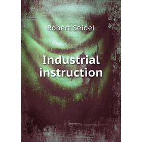 

Книга Industrial instruction. Robert Seidel