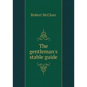 

Книга The gentleman's stable guide. Robert McClure