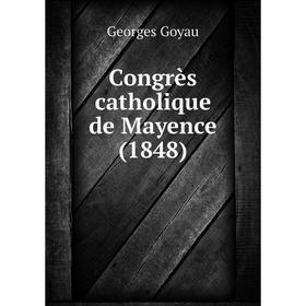 

Книга Congrès catholique de Mayence (1848). Georges Goyau