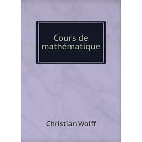 

Книга Cours de mathématique. Christian Wolff