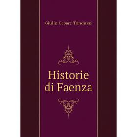 

Книга Historie di Faenza. Giulio Cesare Tonduzzi