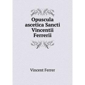 

Книга Opuscula ascetica Sancti Vincentii Ferrerii