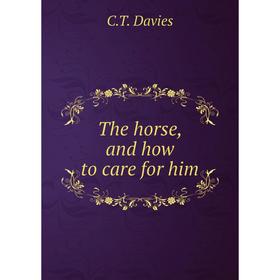 

Книга The horse, and how to care for him. C.T. Davies