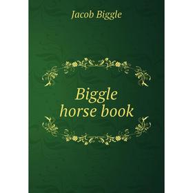 

Книга Biggle horse book. Jacob Biggle