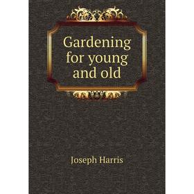 

Книга Gardening for young and old. Joseph Harris