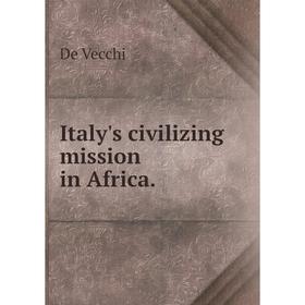 

Книга Italy's civilizing mission in Africa.. De Vecchi
