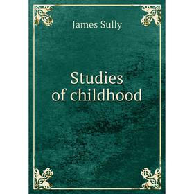 

Книга Studies of childhood. James Sully