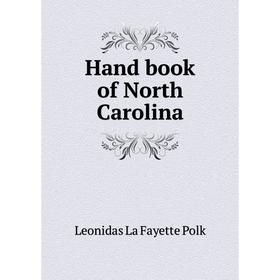 

Книга Hand book of North Carolina. Leonidas La Fayette Polk