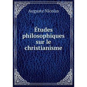 

Книга Études philosophiques sur le christianisme. Auguste Nicolas