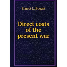 

Книга Direct costs of the present war. Ernest L. Bogart