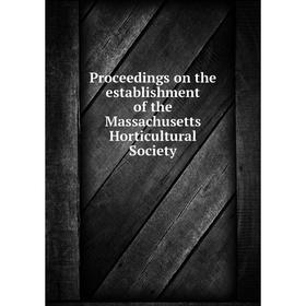 

Книга Proceedings on the establishment of the Massachusetts Horticultural Society