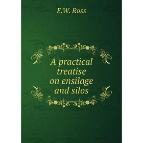 

Книга A practical treatise on ensilage and silos. E. W. Ross