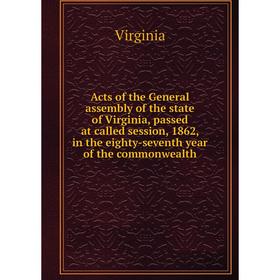 

Книга Acts of the General assembly of the state of Virginia, passed at called session, 1862, in the eighty - seventh year of the commonwealth. Virgini