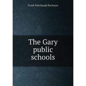 

Книга The Gary public schools. Frank Puterbaugh Bachman