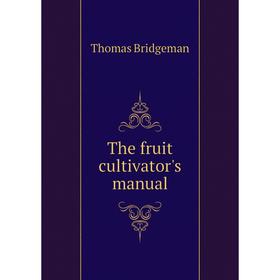 

Книга The fruit cultivator's manual. Thomas Bridgeman