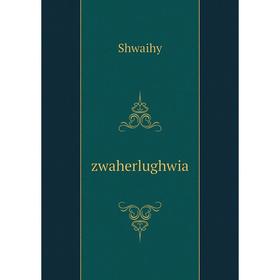 

Книга Zwaherlughwia. Shwaihy